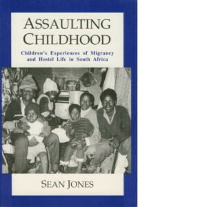 Assaulting Childhood: Children's Experiences of Migrancy and Hostel Life in South Africa