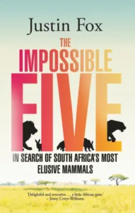 The Impossible Five: In Search of South Africa's Most Elusive Mammals