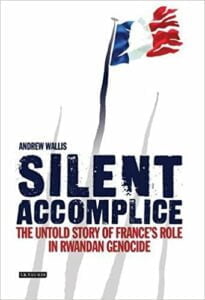 Silent Accomplice :The Untold Story of France's Role in the Rwandan Genocide