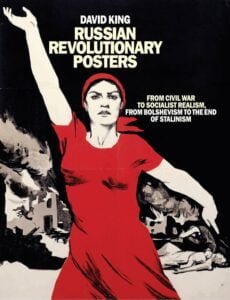 Russian Revolutionary Posters: From Civil War to Socialist Realism, From Bolshevism to the End of Stalinism