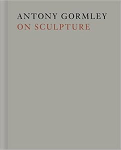 Antony Gormley On Sculpture