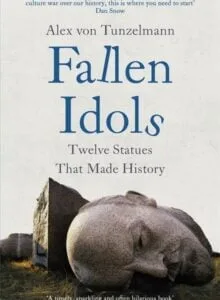 Fallen Idols : Twelve Statues That Made History