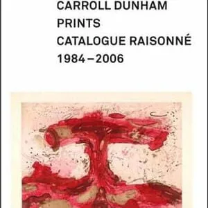 Carroll Dunham Prints: A Catalogue Raisonné, 1984-2006