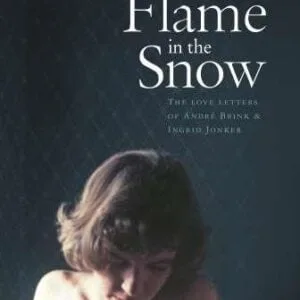 Flame In The Snow - The Love Letters Of Andre Brink & Ingrid Jonker (Hardcover)