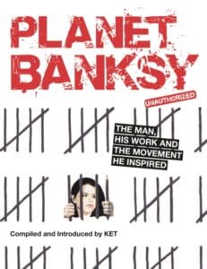 Planet Banksy : The man, his work and the movement he inspired
