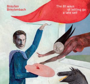 Breyten Breytenbach: The 81 ways of letting go a late self