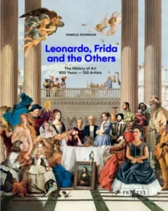 Leonardo, Frida and Others: The History of Art, 800 Years-100 Artists