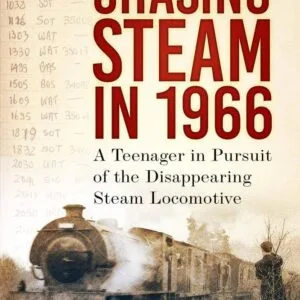 Chasing Steam in 1966: A Teenager in Pursuit of the Disappearing Steam Locomotive