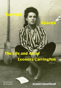 Surreal Spaces : The Life and Art of Leonora Carrington