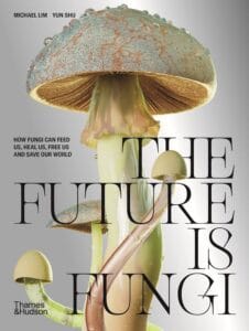 The Future is Fungi : How Fungi Can Feed Us, Heal Us, Free Us and Save Our World