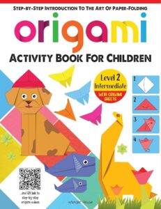 Origami: Step-by-Step Introduction To The Art of Paper-Folding: Level 2: Intermediate