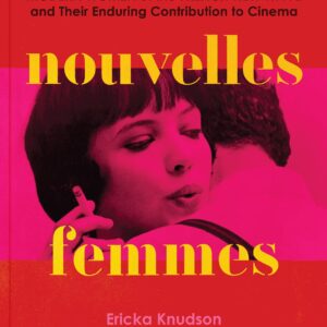 Nouvelles Femmes: Modern Women of the French New Wave and Their Enduring Contribution to Cinema